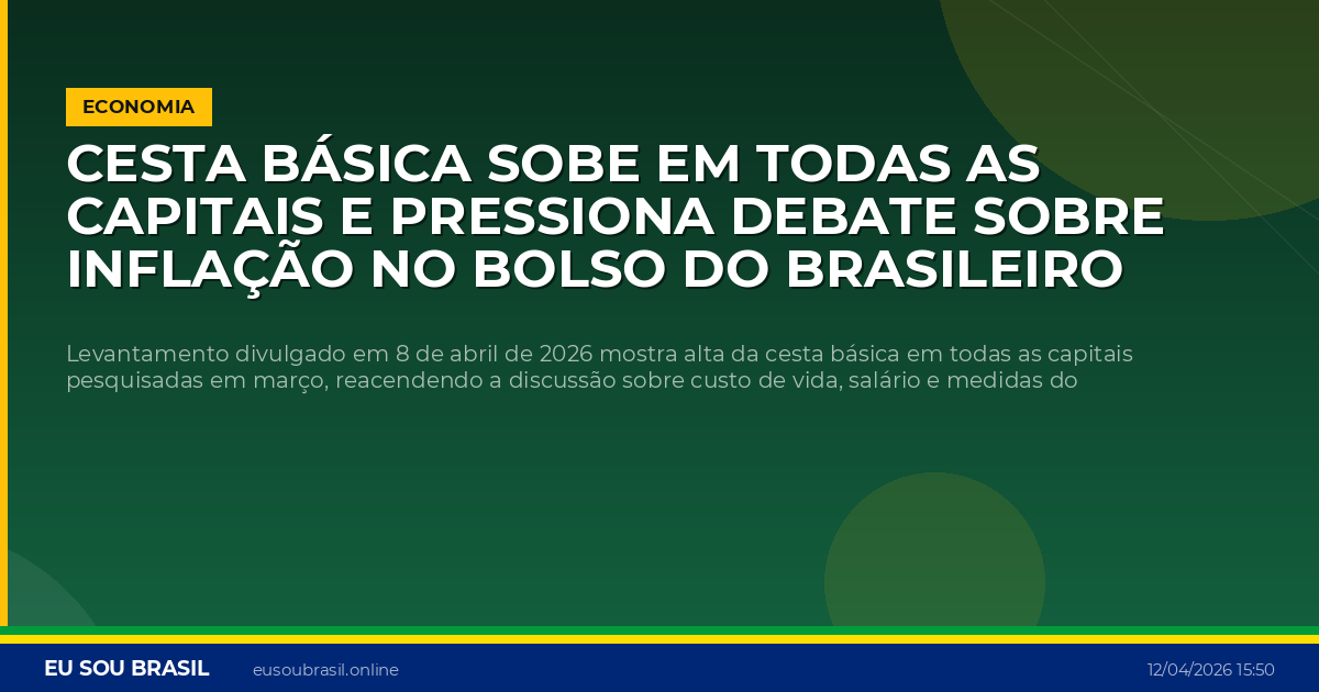 Cesta básica sobe em todas as capitais e pressiona debate sobre inflação no bolso do brasileiro