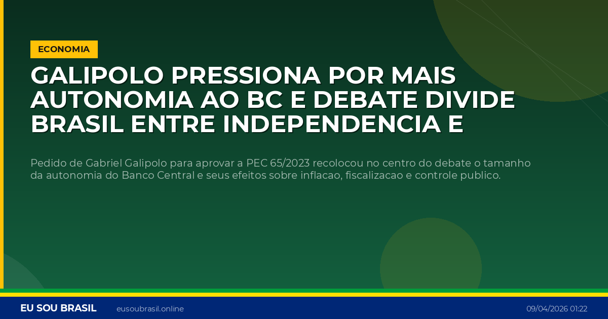 Galipolo pressiona por mais autonomia ao BC e debate divide Brasil entre independencia e controle politico